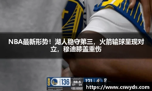 NBA最新形势！湖人稳守第三，火箭输球呈现对立，穆迪膝盖重伤